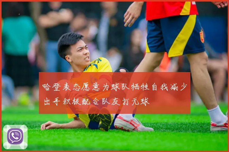 哈登表态愿意为球队牺牲自我减少出手积极配合队友打无球